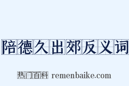 陪德久出郊反义词是什么意思的图片